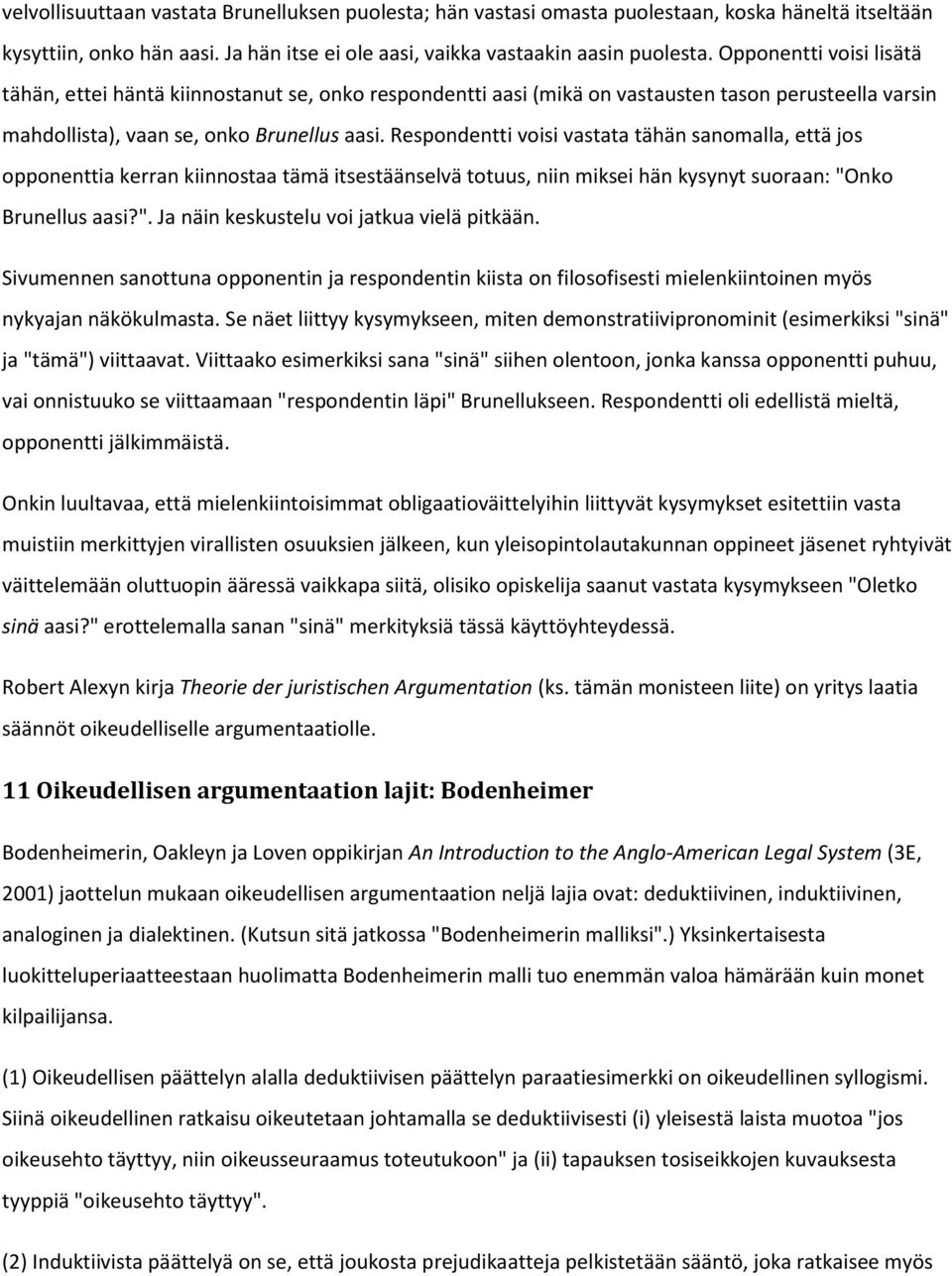 Respondentti voisi vastata tähän sanomalla, että jos opponenttia kerran kiinnostaa tämä itsestäänselvä totuus, niin miksei hän kysynyt suoraan: "Onko Brunellus aasi?". Ja näin keskustelu voi jatkua vielä pitkään.