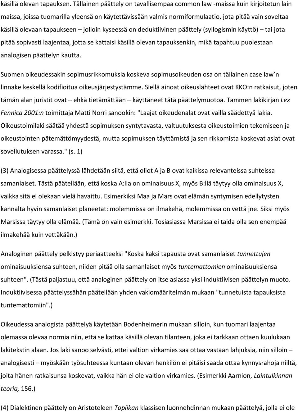 tapaukseen jolloin kyseessä on deduktiivinen päättely (syllogismin käyttö) tai jota pitää sopivasti laajentaa, jotta se kattaisi käsillä olevan tapauksenkin, mikä tapahtuu puolestaan analogisen
