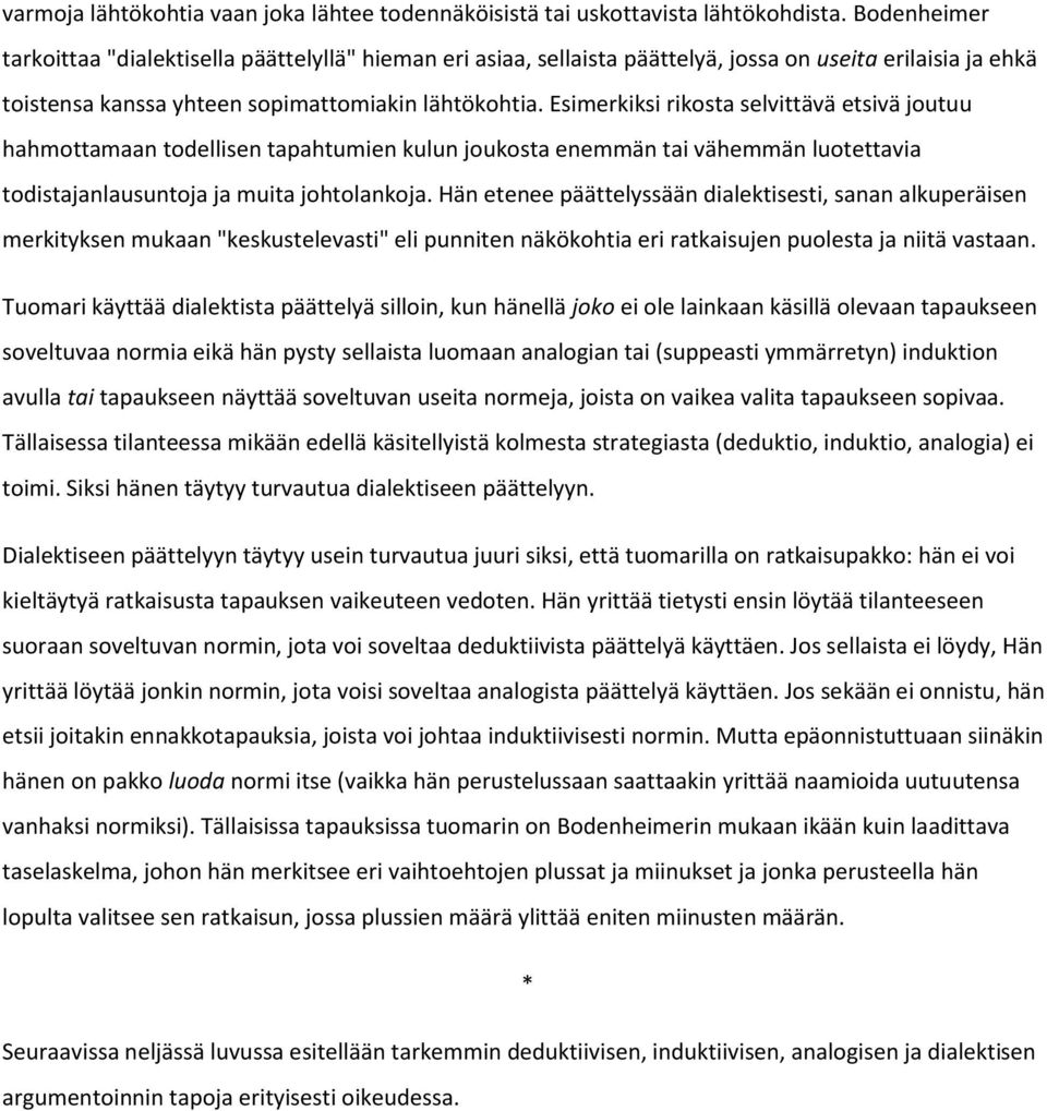 Esimerkiksi rikosta selvittävä etsivä joutuu hahmottamaan todellisen tapahtumien kulun joukosta enemmän tai vähemmän luotettavia todistajanlausuntoja ja muita johtolankoja.
