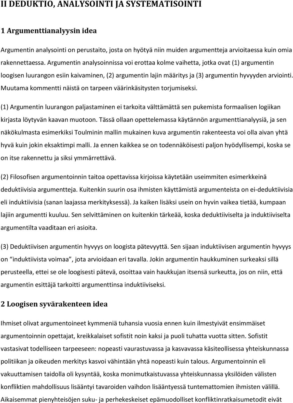 Muutama kommentti näistä on tarpeen väärinkäsitysten torjumiseksi. (1) Argumentin luurangon paljastaminen ei tarkoita välttämättä sen pukemista formaalisen logiikan kirjasta löytyvän kaavan muotoon.