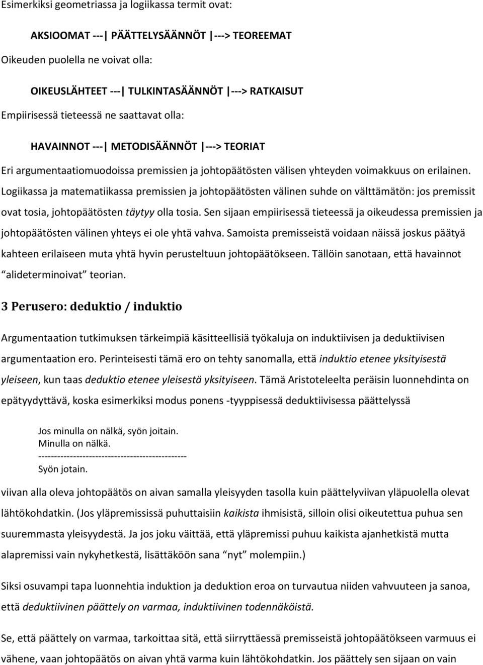 Logiikassa ja matematiikassa premissien ja johtopäätösten välinen suhde on välttämätön: jos premissit ovat tosia, johtopäätösten täytyy olla tosia.