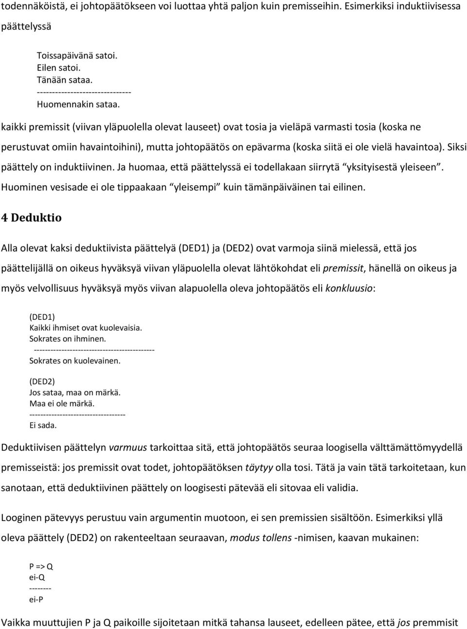 kaikki premissit (viivan yläpuolella olevat lauseet) ovat tosia ja vieläpä varmasti tosia (koska ne perustuvat omiin havaintoihini), mutta johtopäätös on epävarma (koska siitä ei ole vielä havaintoa).