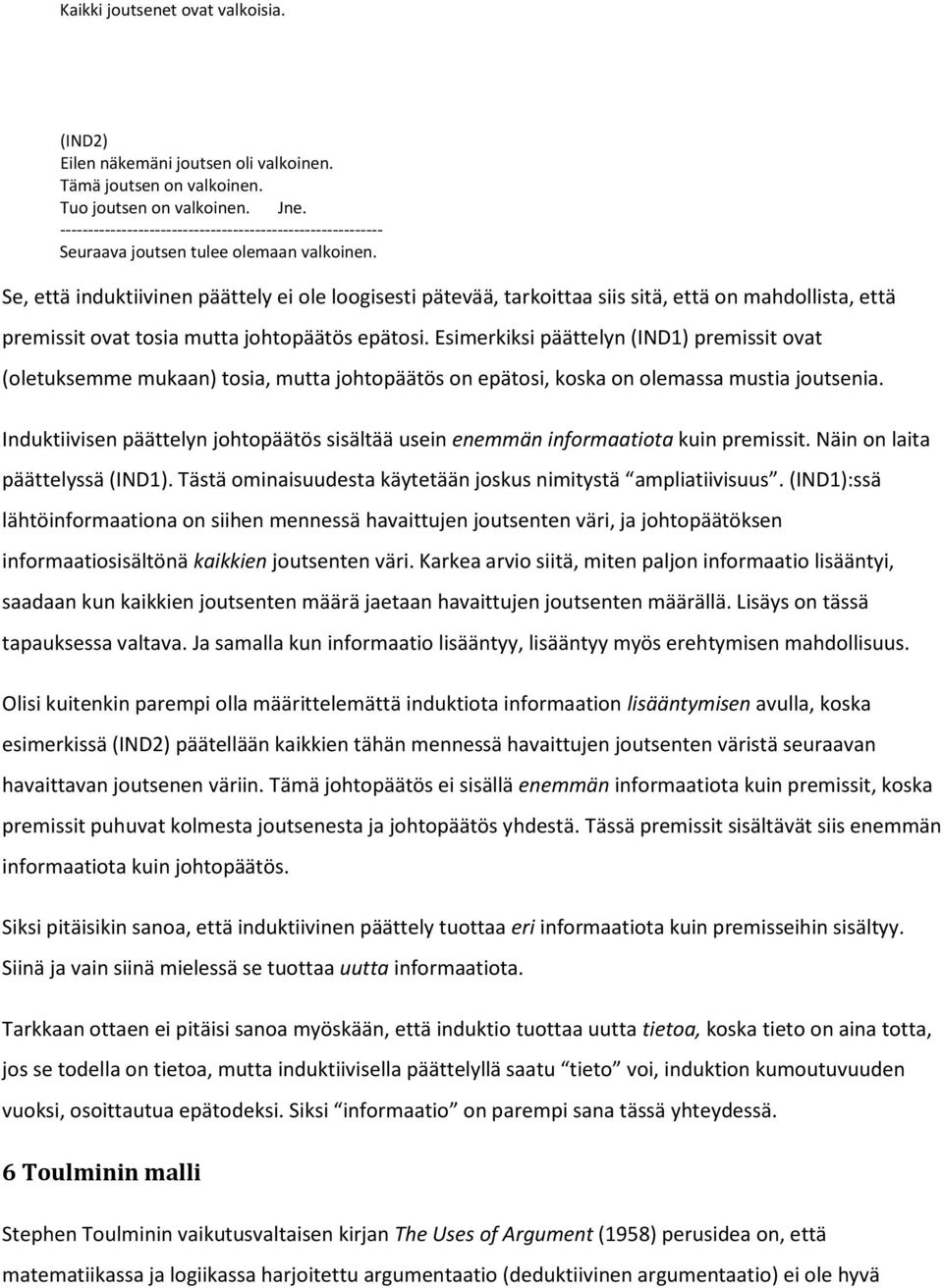Se, että induktiivinen päättely ei ole loogisesti pätevää, tarkoittaa siis sitä, että on mahdollista, että premissit ovat tosia mutta johtopäätös epätosi.