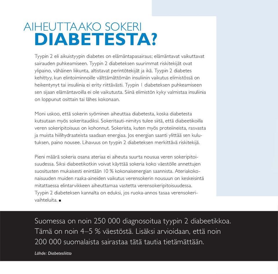 Tyypin 2 diabetes kehittyy, kun elintoiminnoille välttämättömän insuliinin vaikutus elimistössä on heikentynyt tai insuliinia ei erity riittävästi.