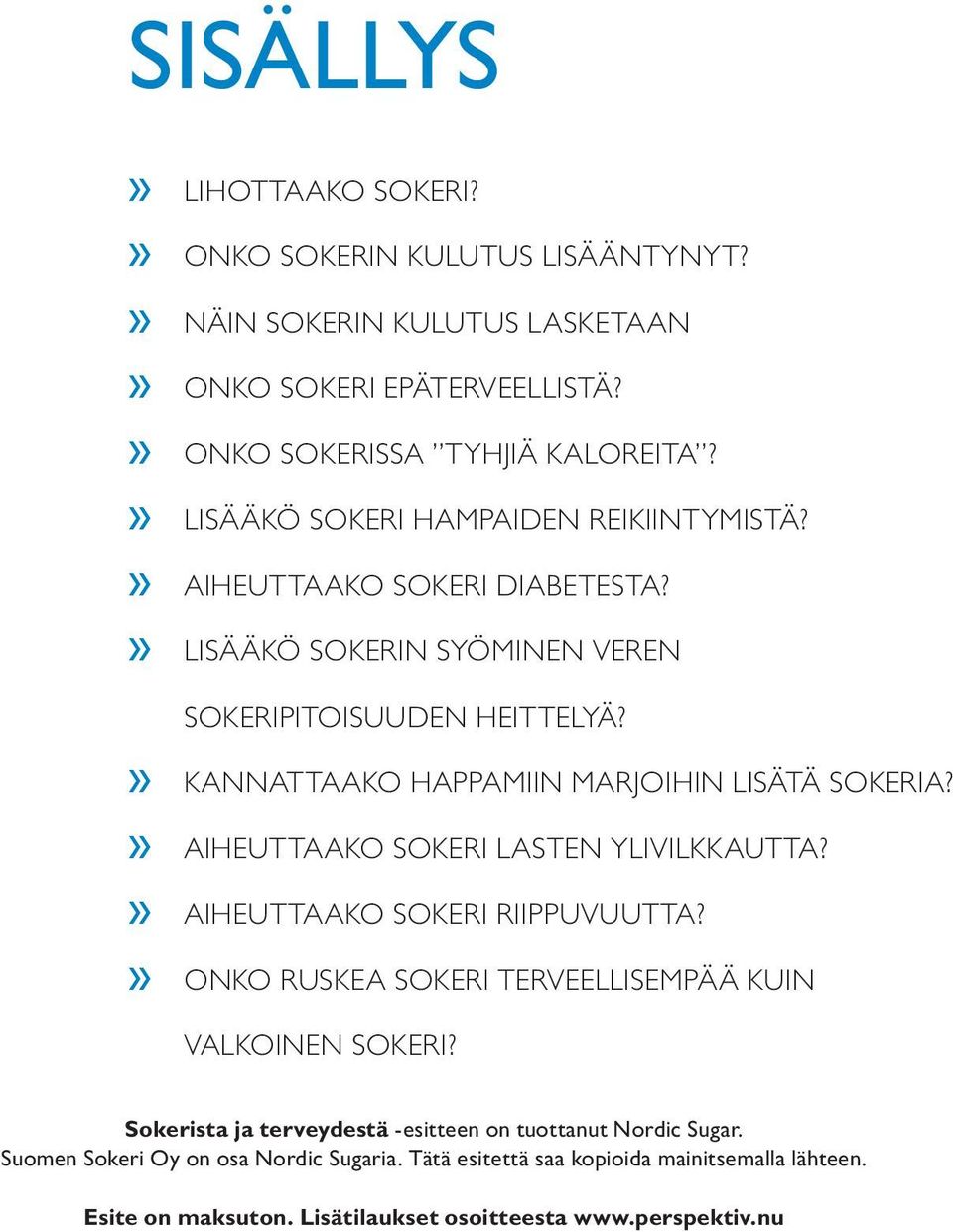 » KANNATTAAKO HAPPAMIIN MARJOIHIN LISÄTÄ SOKERIA?» AIHEUTTAAKO SOKERI LASTEN YLIVILKKAUTTA?» AIHEUTTAAKO SOKERI RIIPPUVUUTTA?