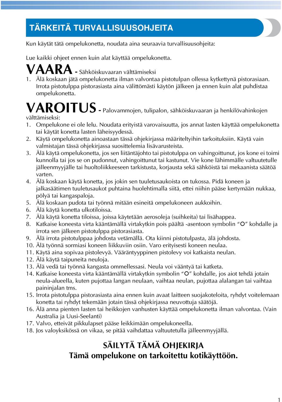 VAROITUS - Plovmmojen, tuliplon, sähköiskuvrn j henkilövhinkojen välttämiseksi:. Ompelukone ei ole lelu.