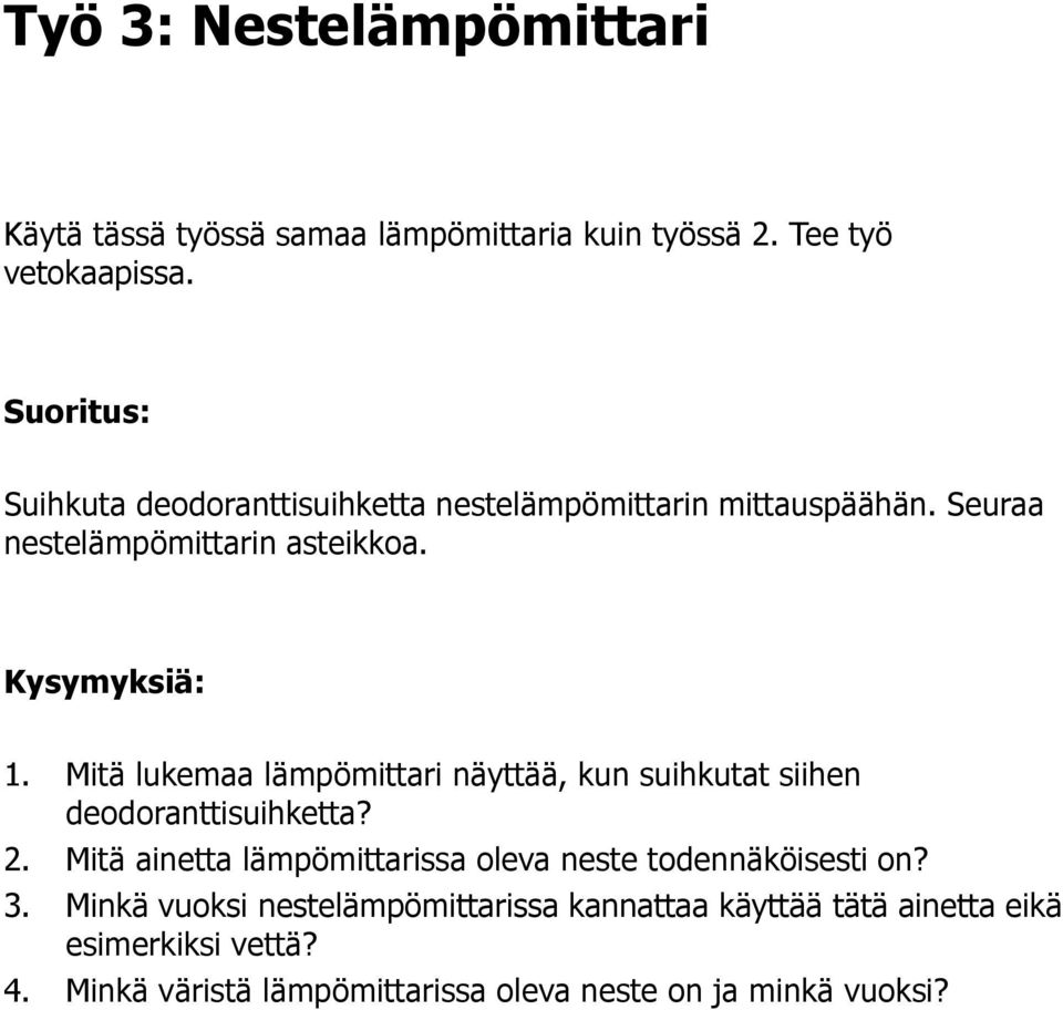 Mitä lukemaa lämpömittari näyttää, kun suihkutat siihen deodoranttisuihketta? 2.