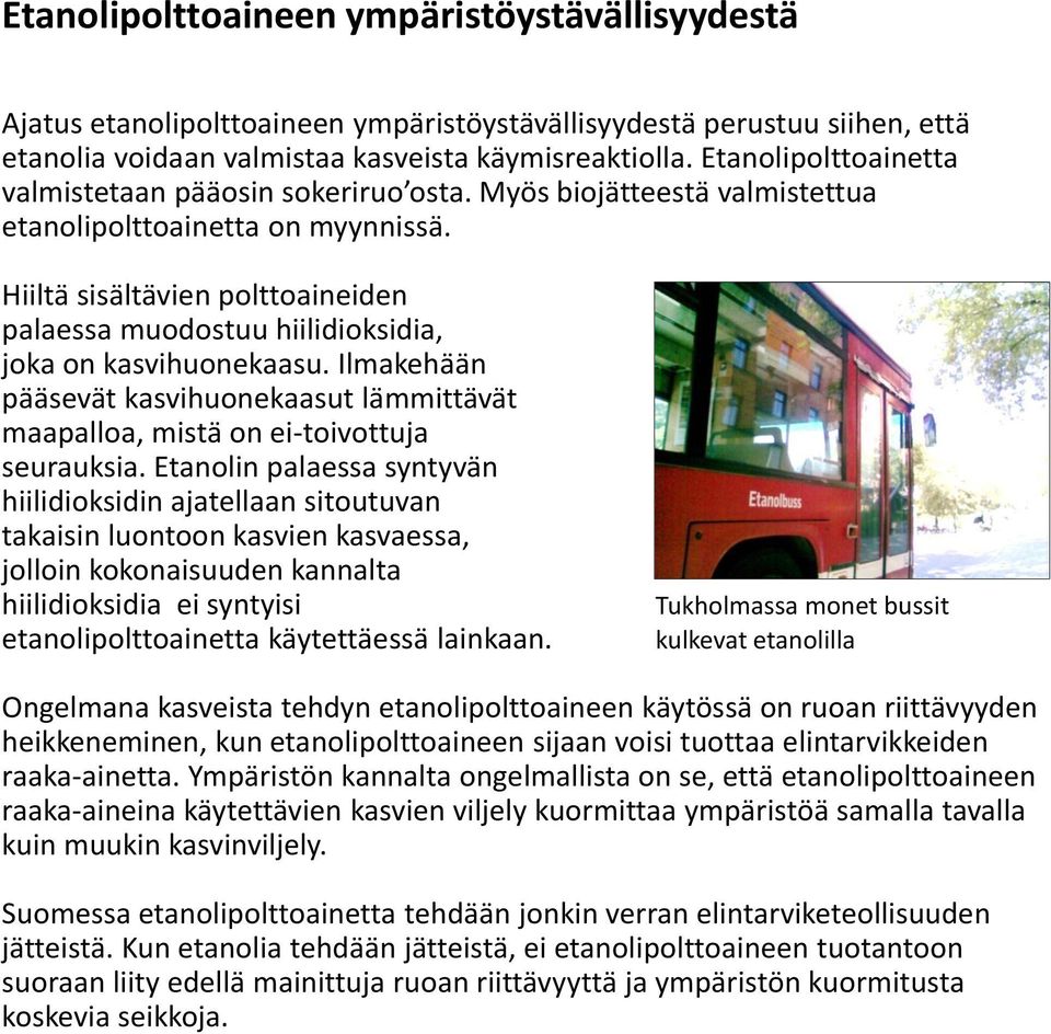 Hiiltä sisältävien polttoaineiden palaessa muodostuu hiilidioksidia, joka on kasvihuonekaasu. Ilmakehään pääsevät kasvihuonekaasut lämmittävät maapalloa, mistä on ei-toivottuja seurauksia.