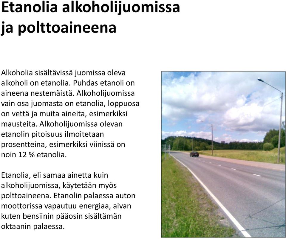 Alkoholijuomissa vain osa juomasta on etanolia, loppuosa on vettä ja muita aineita, esimerkiksi mausteita.