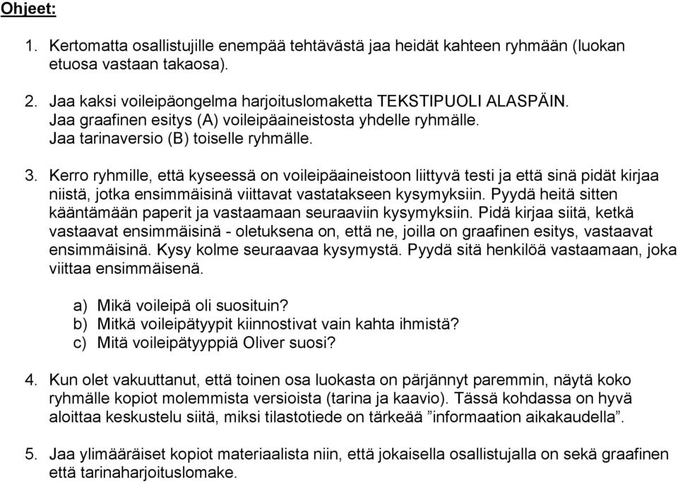 Kerro ryhmille, että kyseessä on voileipäaineistoon liittyvä testi ja että sinä pidät kirjaa niistä, jotka ensimmäisinä viittavat vastatakseen kysymyksiin.