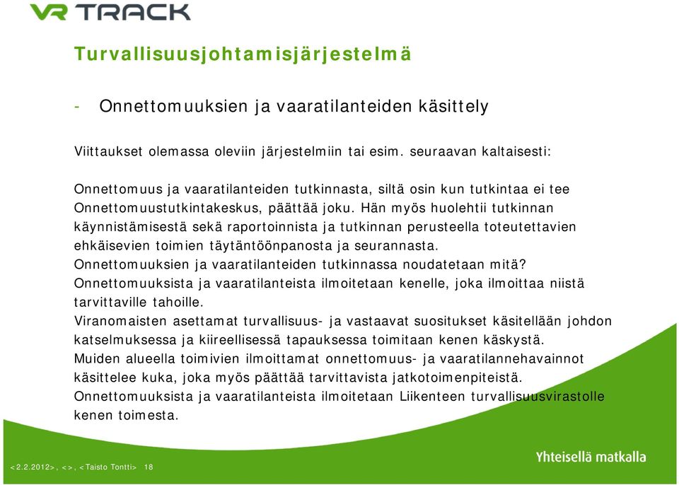 Hän myös huolehtii tutkinnan käynnistämisestä sekä raportoinnista ja tutkinnan perusteella toteutettavien ehkäisevien toimien täytäntöönpanosta ja seurannasta.