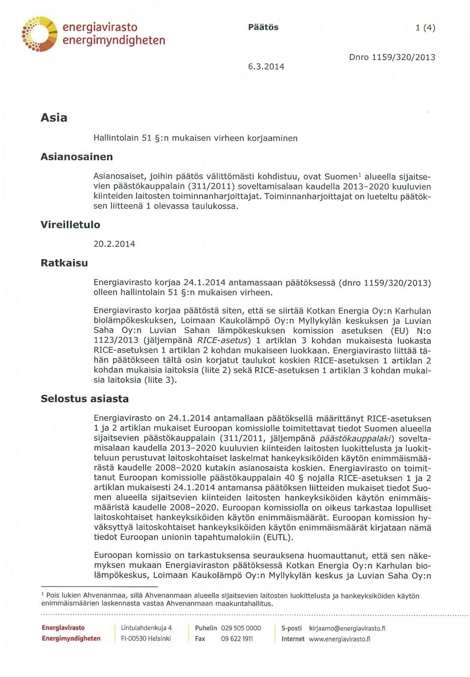 päästökauppalain (311/2011) soveltamisalaan kaudella 2013-2020 kuuluvien kiinteiden laitosten toiminnanharjoittajat. Toiminnanharjoittajat on lueteltu päätöksen liitteenä 1 olevassa taulukossa. 20.2.2014 Selostus asiasta Energiavirasto korjaa 24.