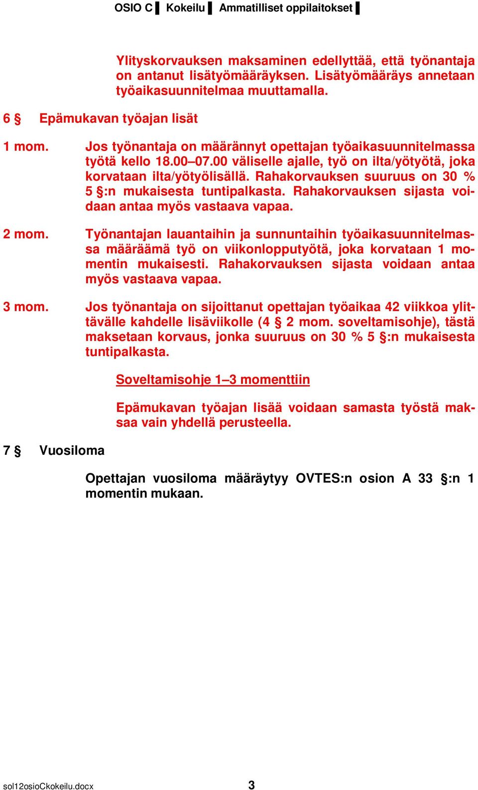 Rahakorvauksen suuruus on 30 % 5 :n mukaisesta tuntipalkasta. Rahakorvauksen sijasta voidaan antaa myös vastaava vapaa. 2 mom.