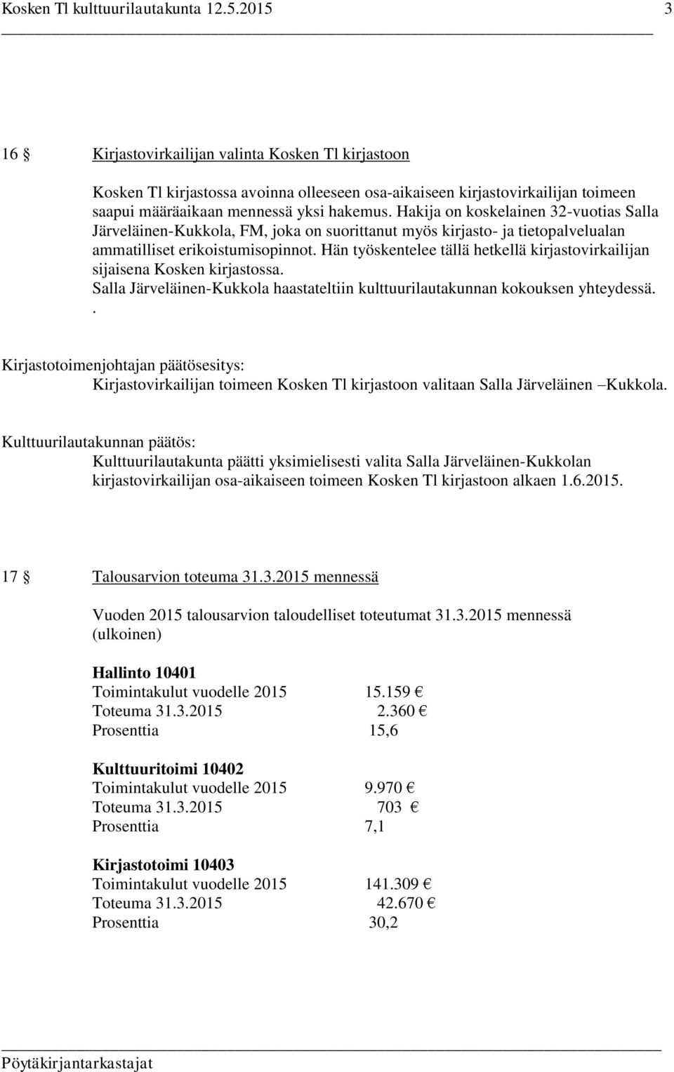 Hän työskentelee tällä hetkellä kirjastovirkailijan sijaisena Kosken kirjastossa. Salla Järveläinen-Kukkola haastateltiin kulttuurilautakunnan kokouksen yhteydessä.