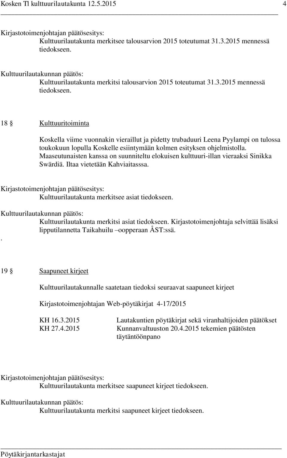 18 Kulttuuritoiminta Koskella viime vuonnakin vieraillut ja pidetty trubaduuri Leena Pyylampi on tulossa toukokuun lopulla Koskelle esiintymään kolmen esityksen ohjelmistolla.