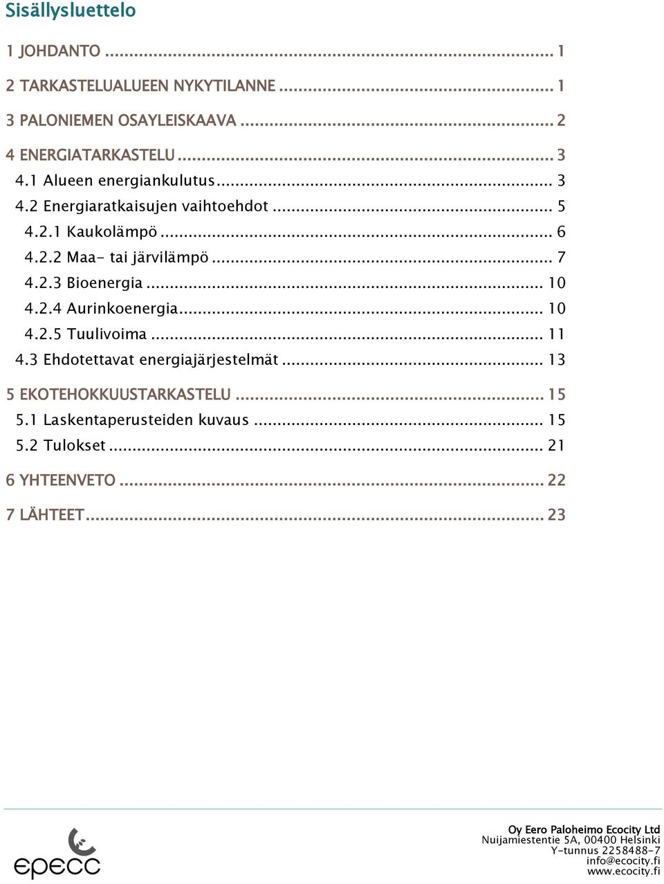 .. 7 4.2.3 Bioenergia... 10 4.2.4 Aurinkoenergia... 10 4.2.5 Tuulivoima... 11 4.3 Ehdotettavat energiajärjestelmät.