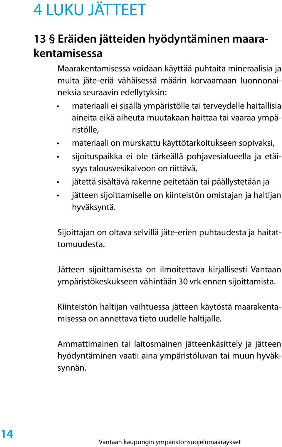 sijoituspaikka ei ole tärkeällä pohjavesialueella ja etäisyys talousvesikaivoon on riittävä, jätettä sisältävä rakenne peitetään tai päällystetään ja jätteen sijoittamiselle on kiinteistön omistajan