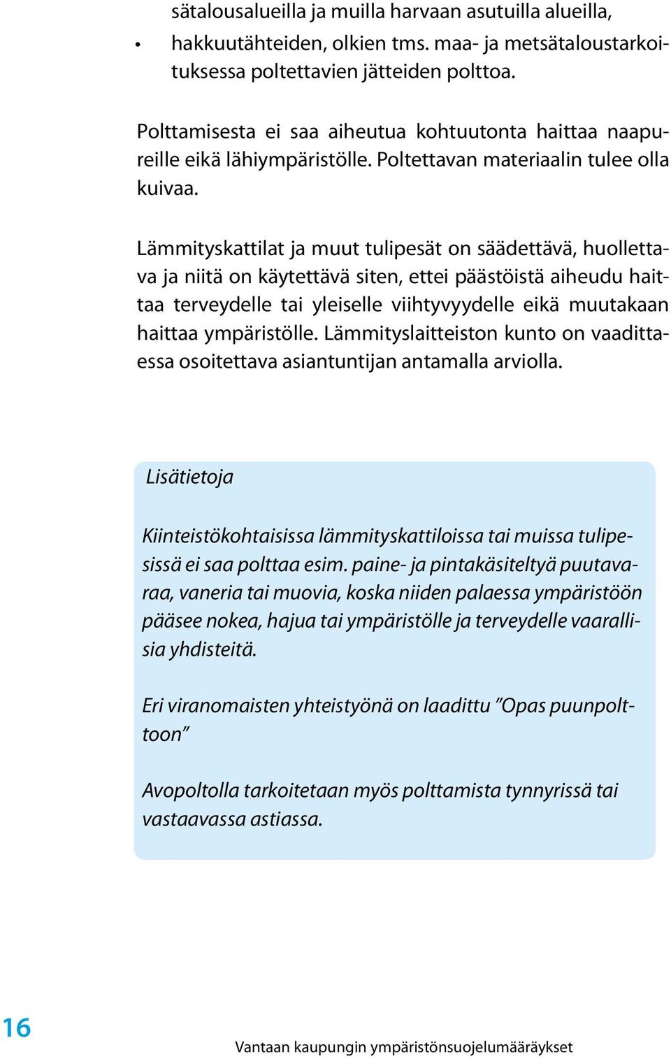 Lämmityskattilat ja muut tulipesät on säädettävä, huollettava ja niitä on käytettävä siten, ettei päästöistä aiheudu haittaa terveydelle tai yleiselle viihtyvyydelle eikä muutakaan haittaa