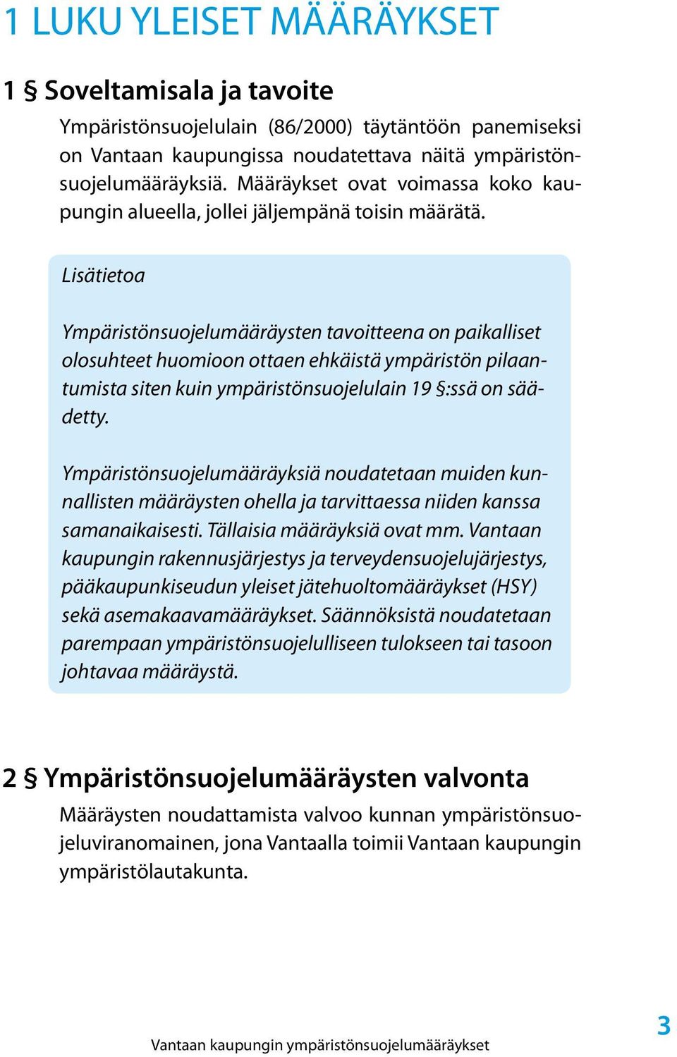 Lisätietoa Ympäristönsuojelumääräysten tavoitteena on paikalliset olosuhteet huomioon ottaen ehkäistä ympäristön pilaantumista siten kuin ympäristönsuojelulain 19 :ssä on säädetty.