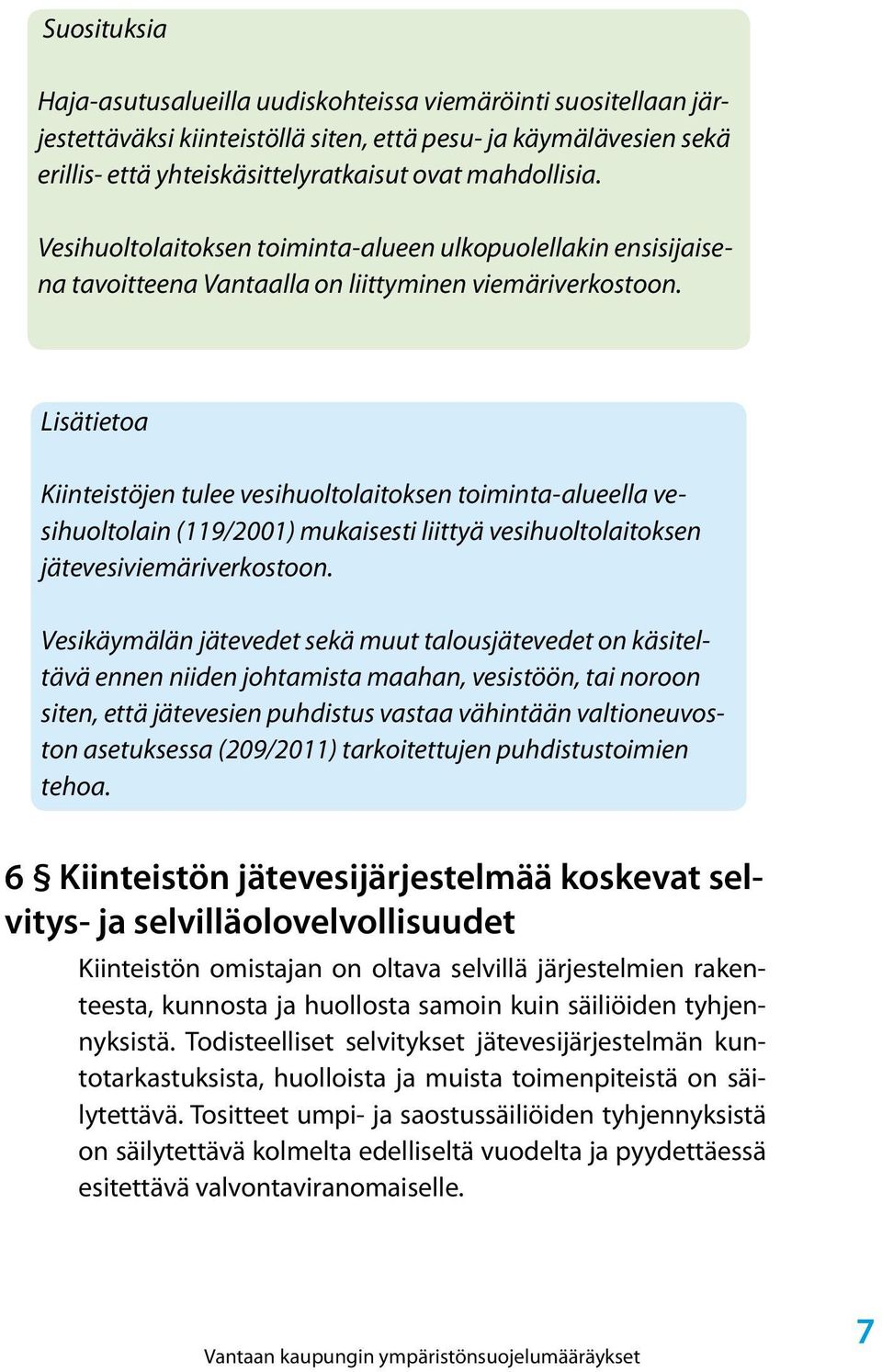 Lisätietoa Kiinteistöjen tulee vesihuoltolaitoksen toiminta-alueella vesihuoltolain (119/2001) mukaisesti liittyä vesihuoltolaitoksen jätevesiviemäriverkostoon.