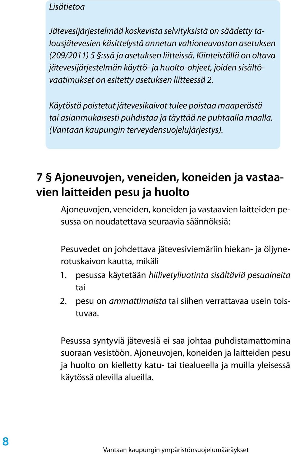 Käytöstä poistetut jätevesikaivot tulee poistaa maaperästä tai asianmukaisesti puhdistaa ja täyttää ne puhtaalla maalla. (Vantaan kaupungin terveydensuojelujärjestys).