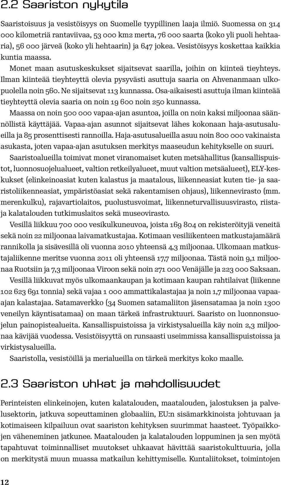 Monet maan asutuskeskukset sijaitsevat saarilla, joihin on kiinteä tieyhteys. Ilman kiinteää tieyhteyttä olevia pysyvästi asuttuja saaria on Ahvenanmaan ulkopuolella noin 560.