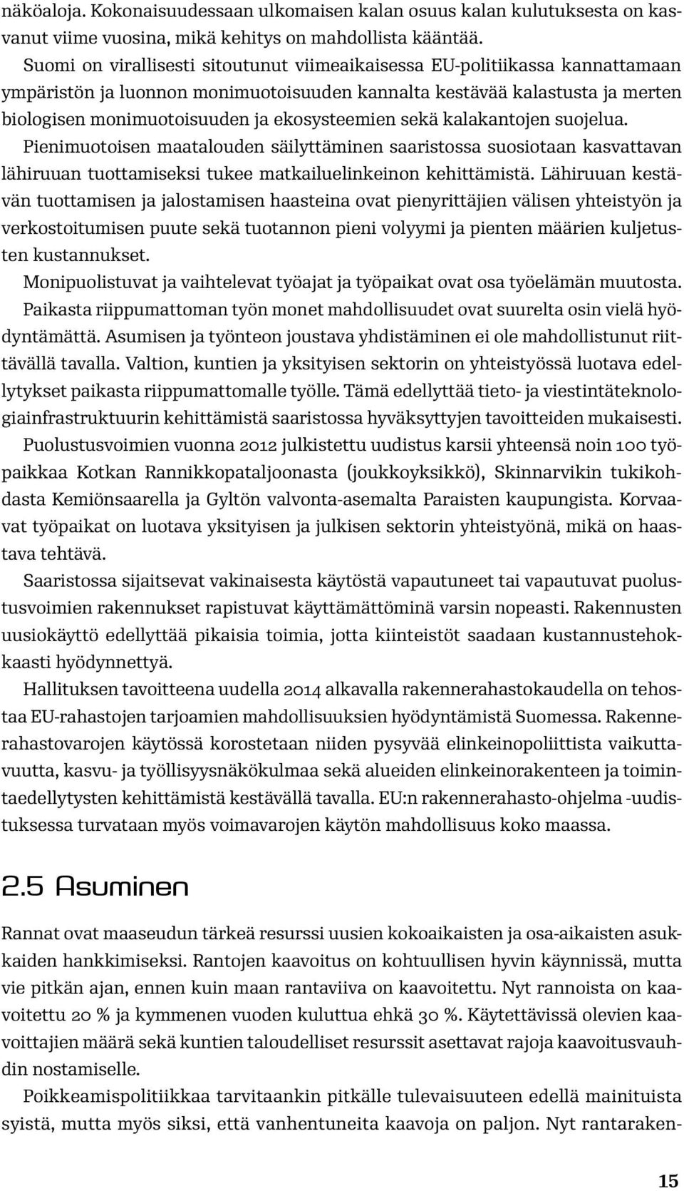 ekosysteemien sekä kalakantojen suojelua. Pienimuotoisen maatalouden säilyttäminen saaristossa suosiotaan kasvattavan lähiruuan tuottamiseksi tukee matkailuelinkeinon kehittämistä.