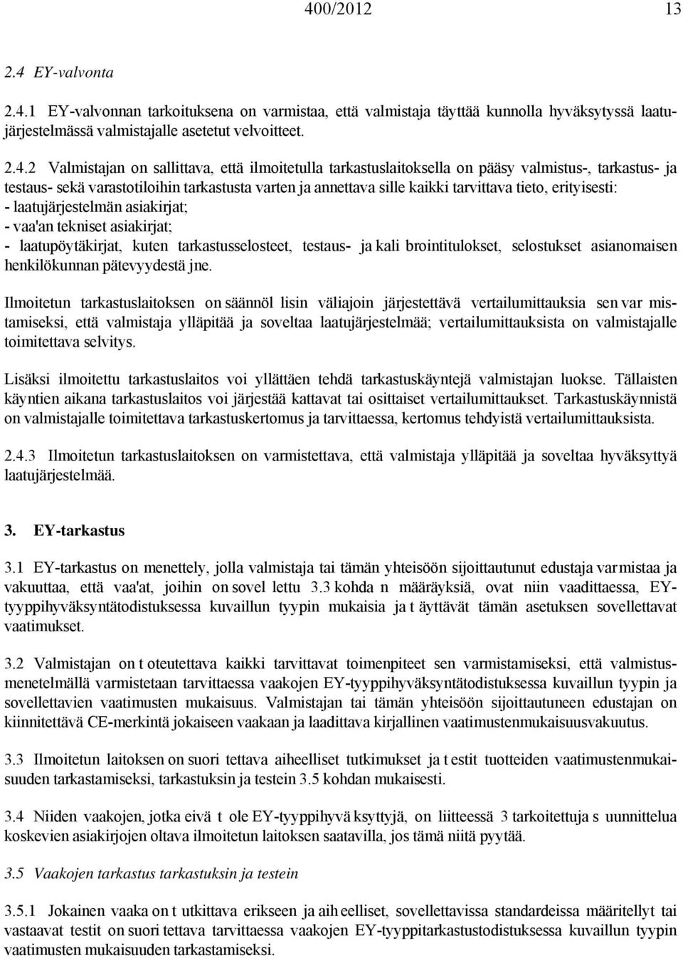 laatujärjestelmän asiakirjat; - vaa'an tekniset asiakirjat; - laatupöytäkirjat, kuten tarkastusselosteet, testaus- ja kali brointitulokset, selostukset asianomaisen henkilökunnan pätevyydestä jne.