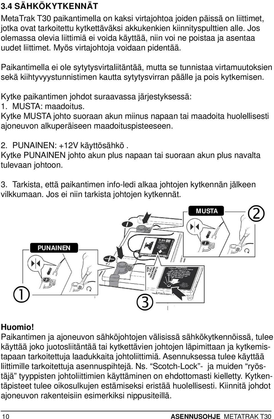 Paikantimella ei ole sytytysvirtaliitäntää, mutta se tunnistaa virtamuutoksien sekä kiihtyvyystunnistimen kautta sytytysvirran päälle ja pois kytkemisen.