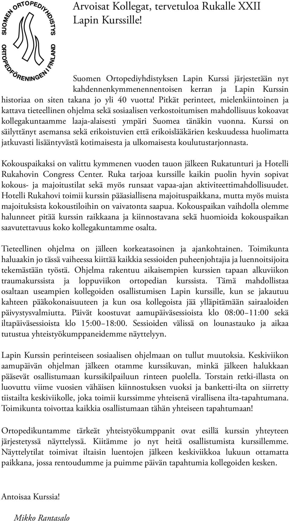 Pitkät perinteet, mielenkiintoinen ja kattava tieteellinen ohjelma sekä sosiaalisen verkostoitumisen mahdollisuus kokoavat kollegakuntaamme laaja-alaisesti ympäri Suomea tänäkin vuonna.