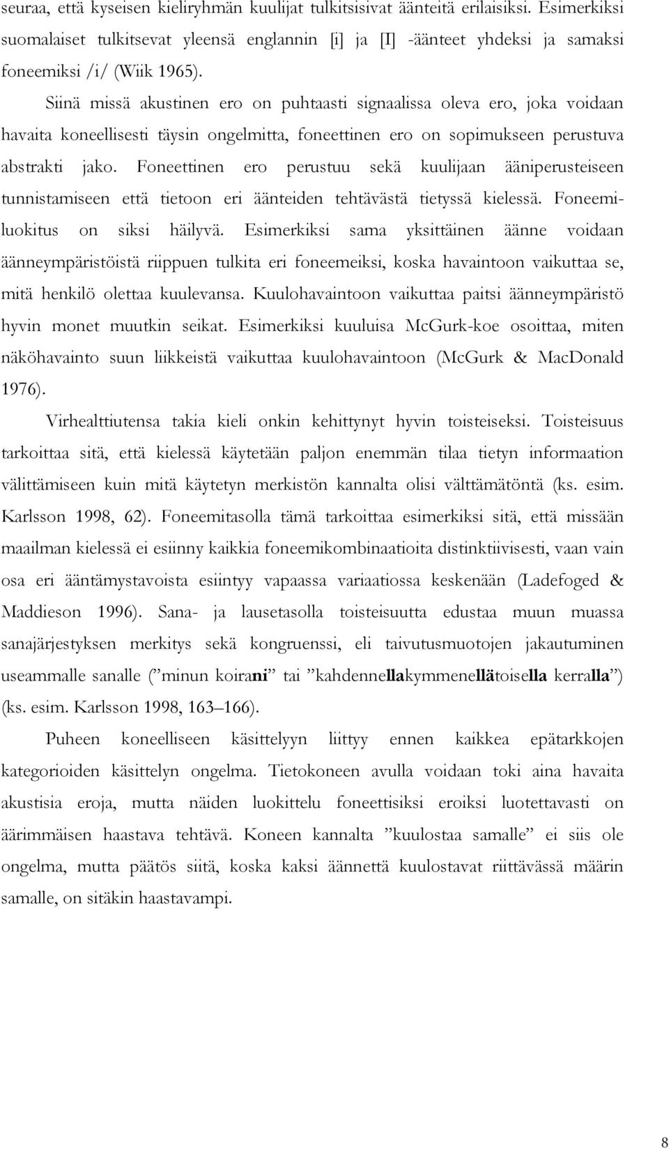 Foneettinen ero perustuu sekä kuulijaan ääniperusteiseen tunnistamiseen että tietoon eri äänteiden tehtävästä tietyssä kielessä. Foneemiluokitus on siksi häilyvä.