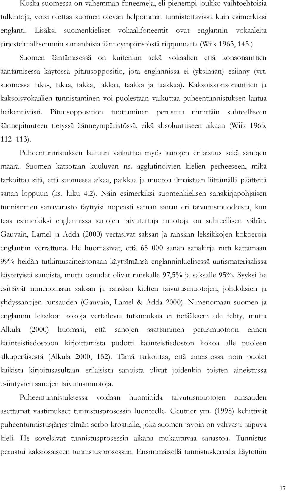 ) Suomen ääntämisessä on kuitenkin sekä vokaalien että konsonanttien ääntämisessä käytössä pituusoppositio, jota englannissa ei (yksinään) esiinny (vrt.