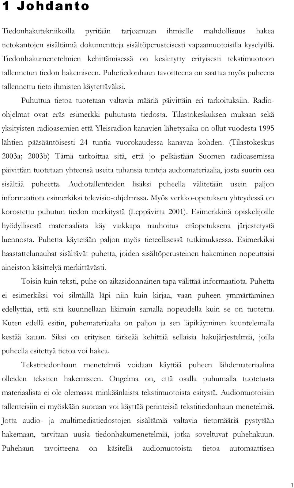 Puhuttua tietoa tuotetaan valtavia määriä päivittäin eri tarkoituksiin. Radioohjelmat ovat eräs esimerkki puhutusta tiedosta.