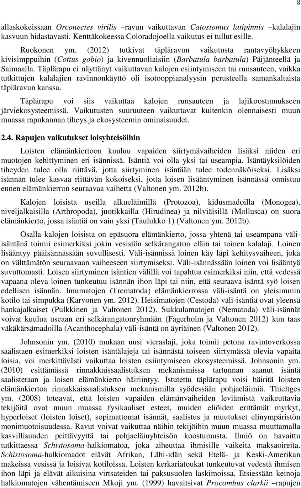 Täplärapu ei näyttänyt vaikuttavan kalojen esiintymiseen tai runsauteen, vaikka tutkittujen kalalajien ravinnonkäyttö oli isotooppianalyysin perusteella samankaltaista täpläravun kanssa.