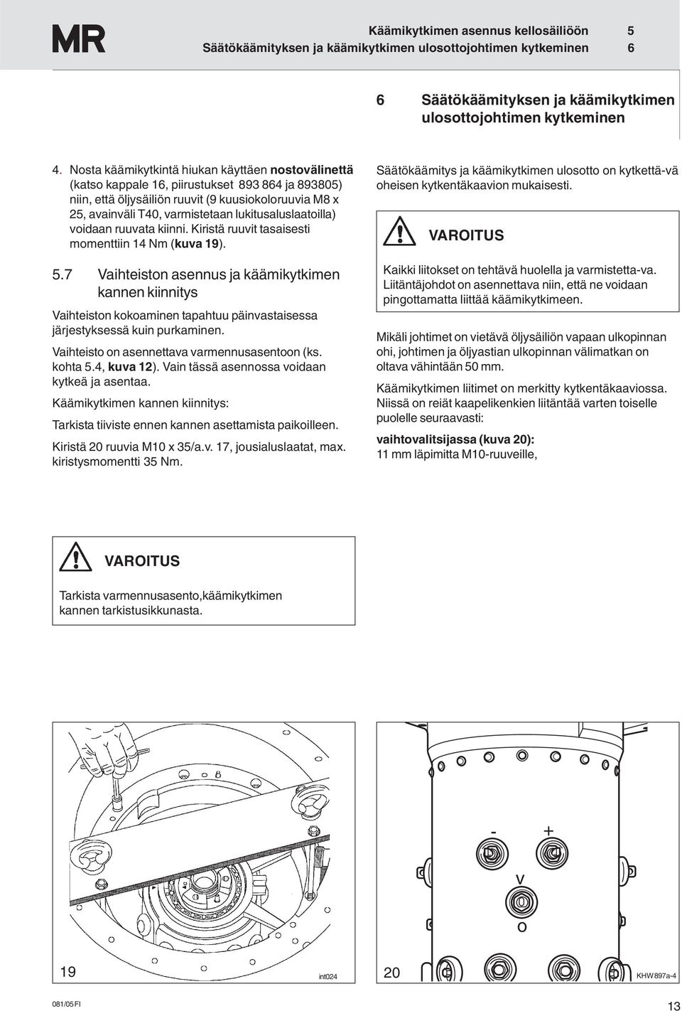 lukitusaluslaatoilla) voidaan ruuvata kiinni. Kiristä ruuvit tasaisesti momenttiin 14 Nm (kuva 19). 5.