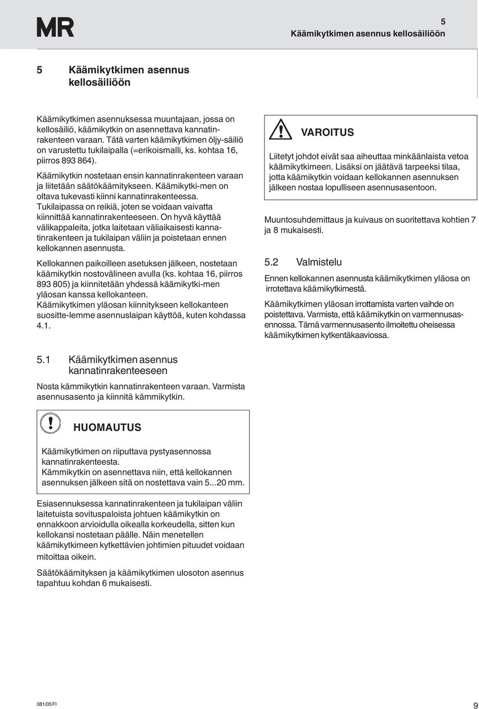 Käämikytki-men on oltava tukevasti kiinni kannatinrakenteessa. Tukilaipassa on reikiä, joten se voidaan vaivatta kiinnittää kannatinrakenteeseen.