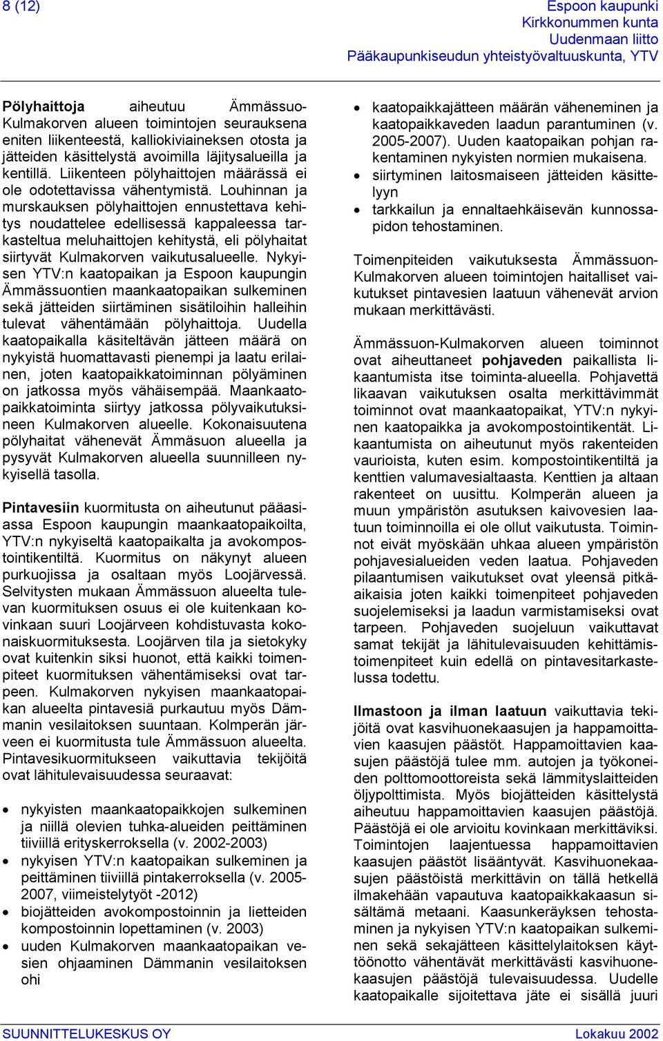 Louhinnan ja murskauksen pölyhaittojen ennustettava kehitys noudattelee edellisessä kappaleessa tarkasteltua meluhaittojen kehitystä eli pölyhaitat siirtyvät Kulmakorven vaikutusalueelle.