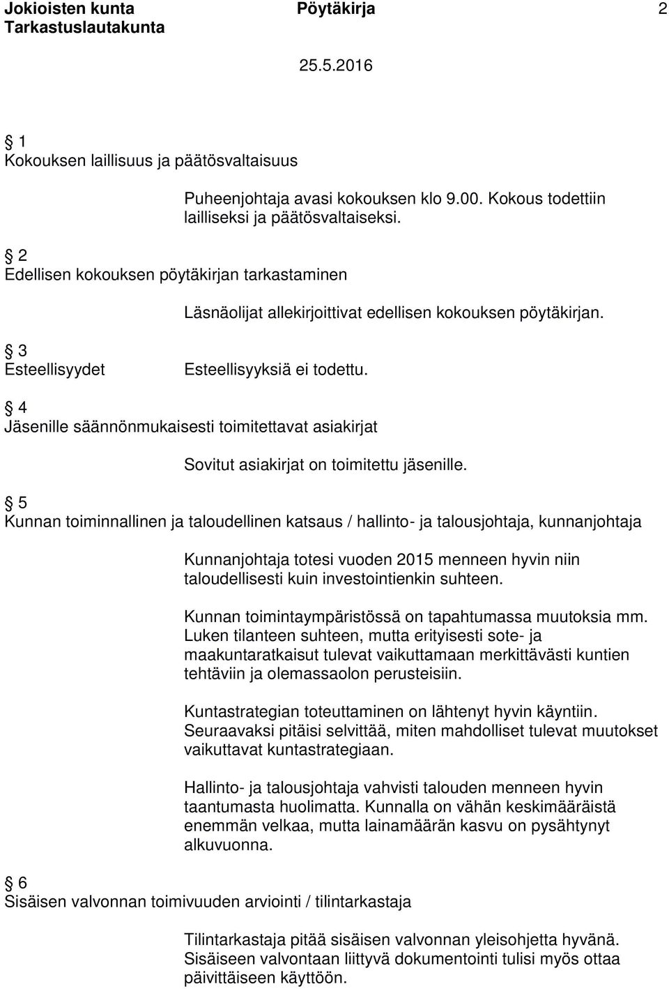 4 Jäsenille säännönmukaisesti toimitettavat asiakirjat Sovitut asiakirjat on toimitettu ille.