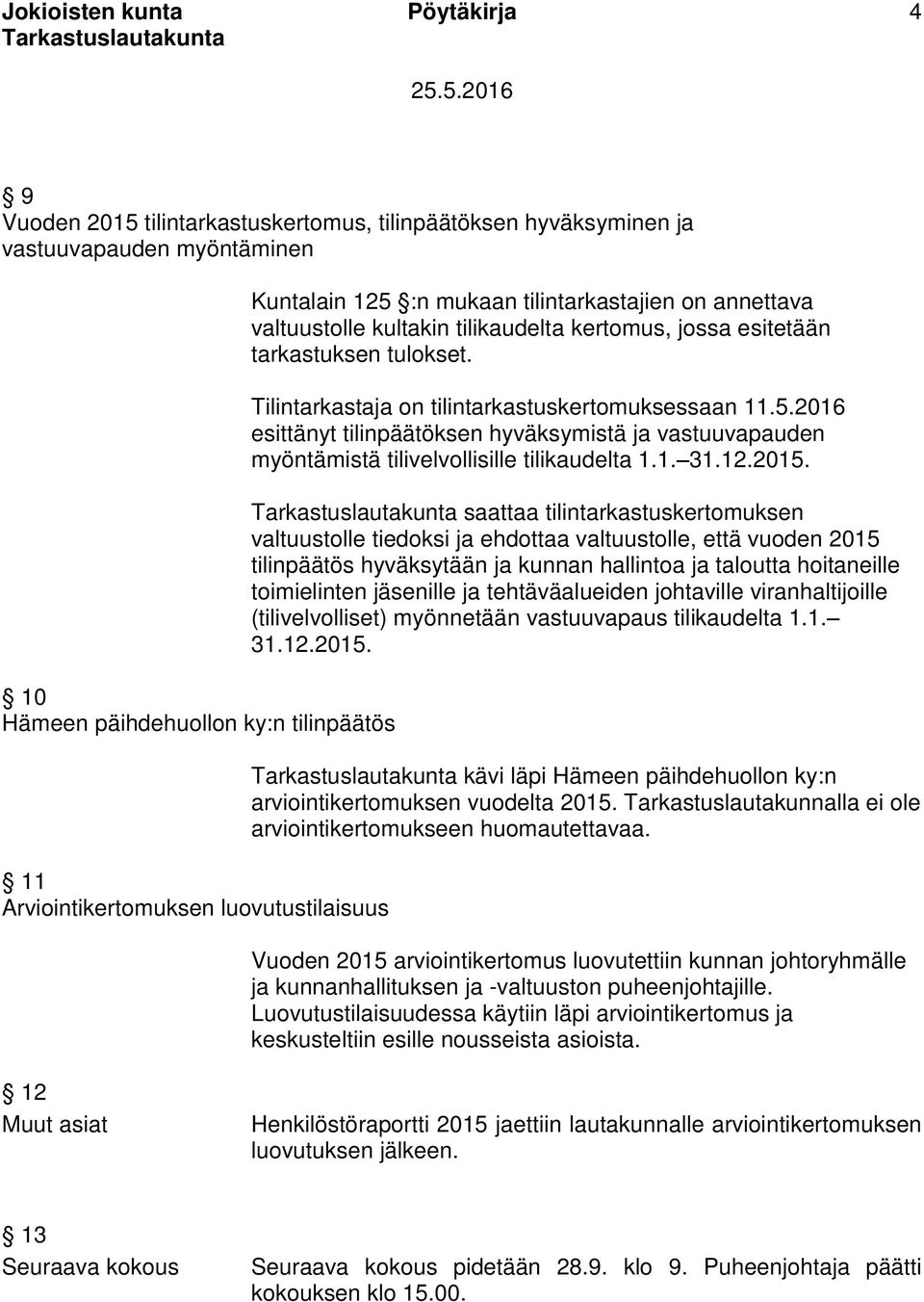 Tilintarkastaja on tilintarkastuskertomuksessaan 11.5.2016 esittänyt tilinpäätöksen hyväksymistä ja vastuuvapauden myöntämistä tilivelvollisille tilikaudelta 1.1. 31.12.2015.