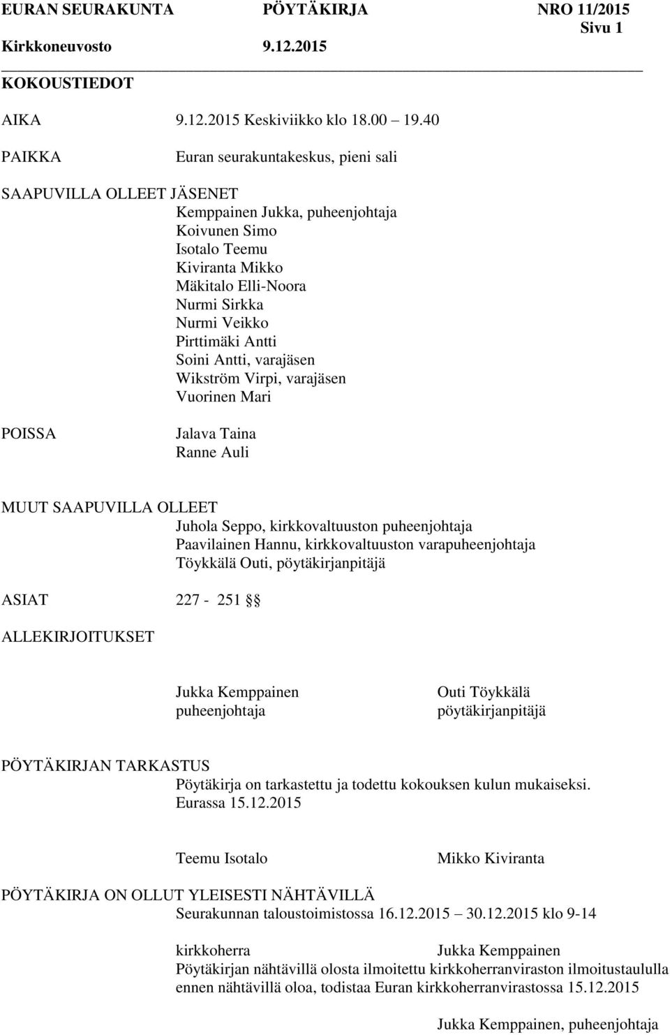 Pirttimäki Antti Soini Antti, varajäsen Wikström Virpi, varajäsen Vuorinen Mari POISSA Jalava Taina Ranne Auli MUUT SAAPUVILLA OLLEET Juhola Seppo, kirkkovaltuuston puheenjohtaja Paavilainen Hannu,