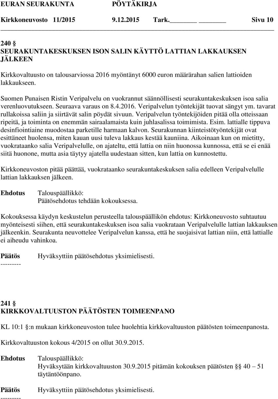 Suomen Punaisen Ristin Veripalvelu on vuokrannut säännöllisesti seurakuntakeskuksen isoa salia verenluovutukseen. Seuraava varaus on 8.4.2016. Veripalvelun työntekijät tuovat sängyt ym.