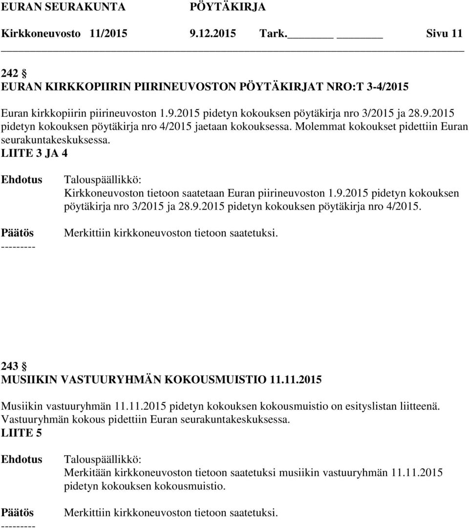 Merkittiin kirkkoneuvoston tietoon saatetuksi. 243 MUSIIKIN VASTUURYHMÄN KOKOUSMUISTIO 11.11.2015 Musiikin vastuuryhmän 11.11.2015 pidetyn kokouksen kokousmuistio on esityslistan liitteenä.