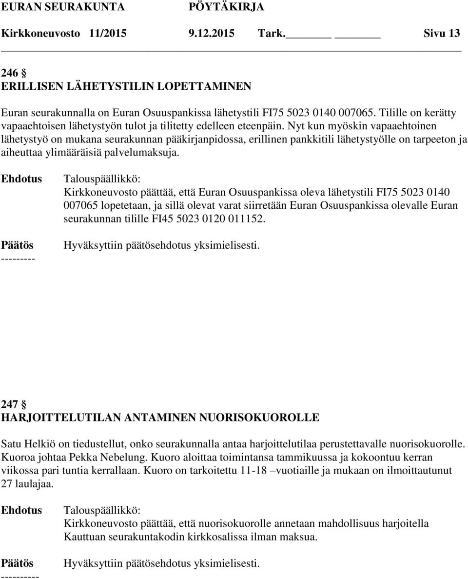 Nyt kun myöskin vapaaehtoinen lähetystyö on mukana seurakunnan pääkirjanpidossa, erillinen pankkitili lähetystyölle on tarpeeton ja aiheuttaa ylimääräisiä palvelumaksuja.