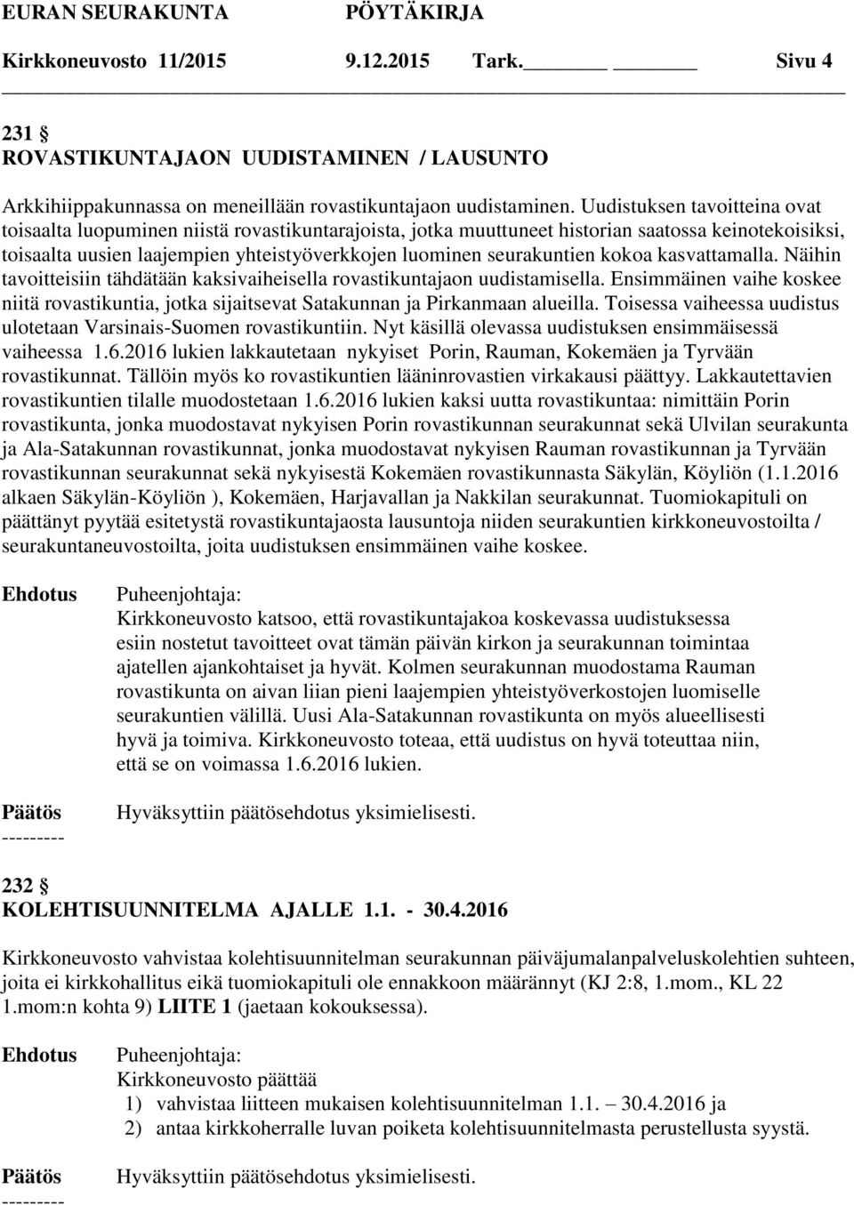 seurakuntien kokoa kasvattamalla. Näihin tavoitteisiin tähdätään kaksivaiheisella rovastikuntajaon uudistamisella.