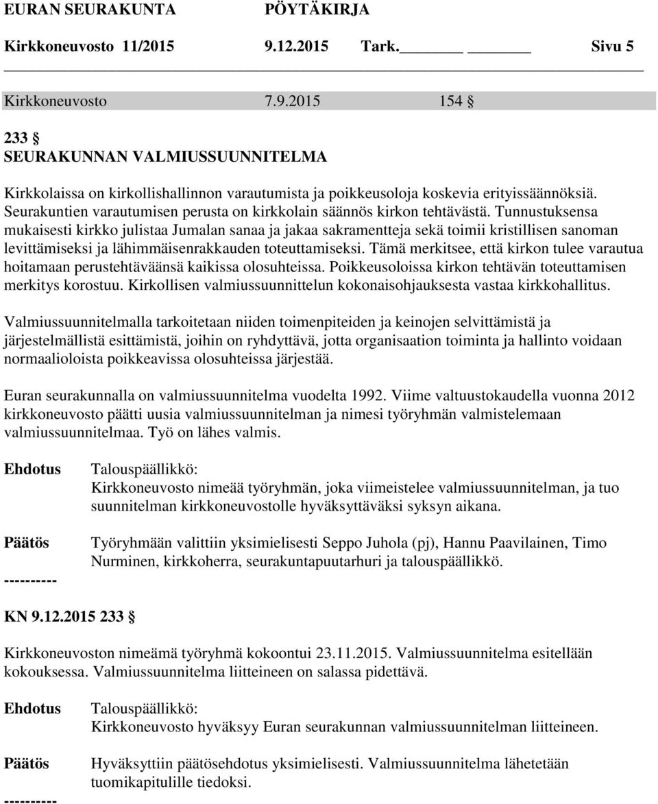 Tunnustuksensa mukaisesti kirkko julistaa Jumalan sanaa ja jakaa sakramentteja sekä toimii kristillisen sanoman levittämiseksi ja lähimmäisenrakkauden toteuttamiseksi.