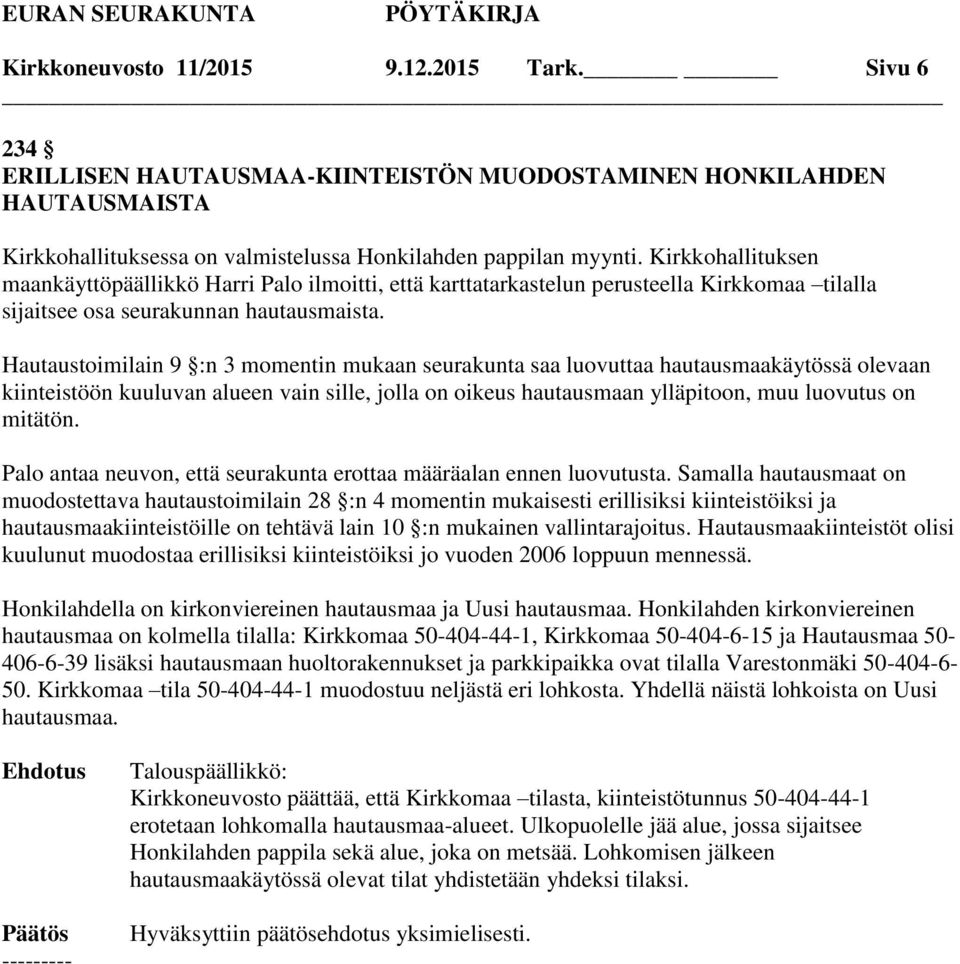 Hautaustoimilain 9 :n 3 momentin mukaan seurakunta saa luovuttaa hautausmaakäytössä olevaan kiinteistöön kuuluvan alueen vain sille, jolla on oikeus hautausmaan ylläpitoon, muu luovutus on mitätön.