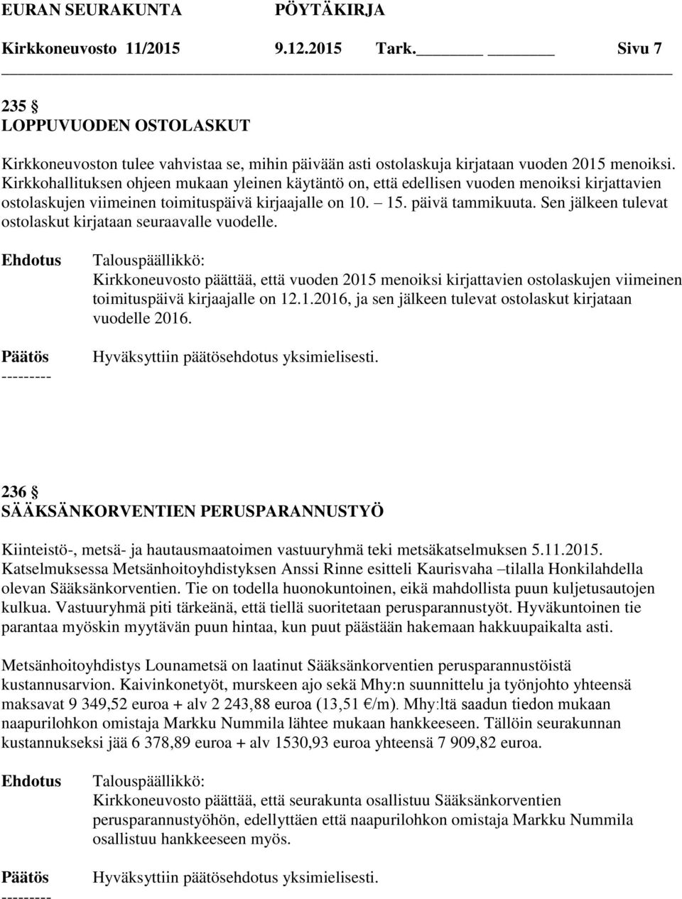 Sen jälkeen tulevat ostolaskut kirjataan seuraavalle vuodelle. Kirkkoneuvosto päättää, että vuoden 2015 menoiksi kirjattavien ostolaskujen viimeinen toimituspäivä kirjaajalle on 12.1.2016, ja sen jälkeen tulevat ostolaskut kirjataan vuodelle 2016.