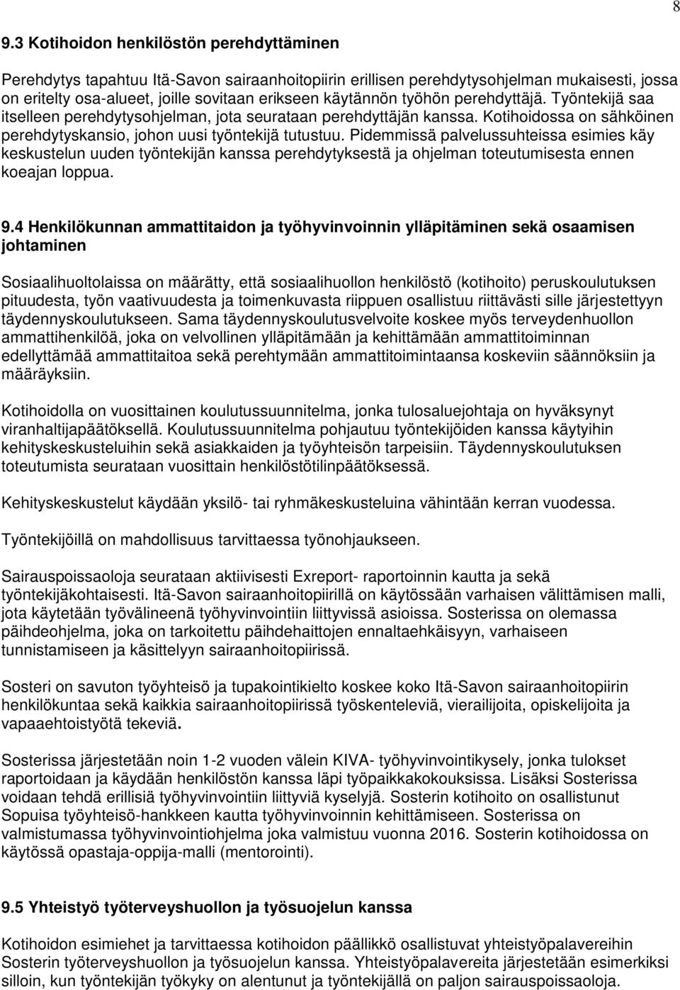 Pidemmissä palvelussuhteissa esimies käy keskustelun uuden työntekijän kanssa perehdytyksestä ja ohjelman toteutumisesta ennen koeajan loppua. 9.