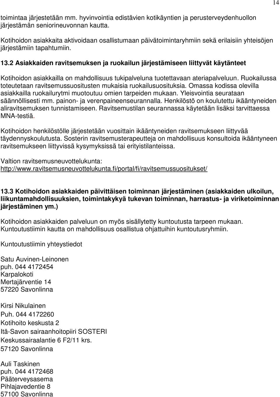 2 Asiakkaiden ravitsemuksen ja ruokailun järjestämiseen liittyvät käytänteet Kotihoidon asiakkailla on mahdollisuus tukipalveluna tuotettavaan ateriapalveluun.