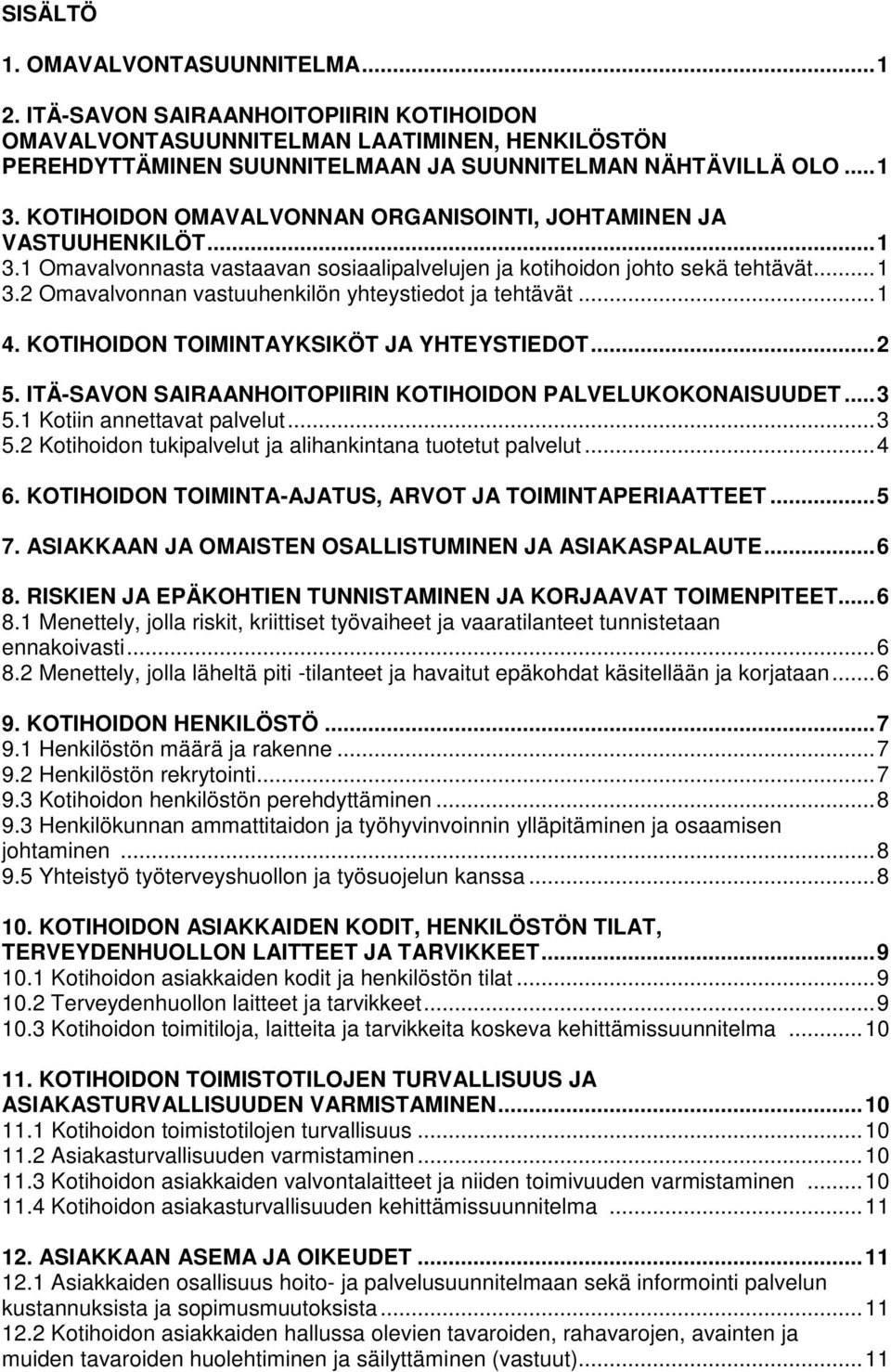 .. 1 4. KOTIHOIDON TOIMINTAYKSIKÖT JA YHTEYSTIEDOT... 2 5. ITÄ-SAVON SAIRAANHOITOPIIRIN KOTIHOIDON PALVELUKOKONAISUUDET... 3 5.1 Kotiin annettavat palvelut... 3 5.2 Kotihoidon tukipalvelut ja alihankintana tuotetut palvelut.